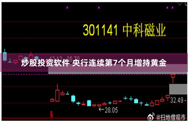 炒股投资软件 央行连续第7个月增持黄金