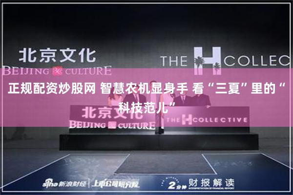 正规配资炒股网 智慧农机显身手 看“三夏”里的“科技范儿”