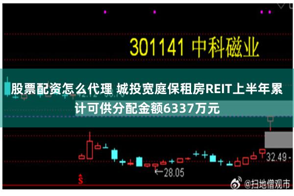 股票配资怎么代理 城投宽庭保租房REIT上半年累计可供分配金额6337万元