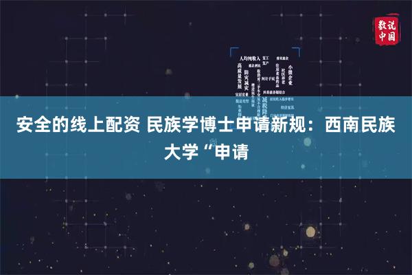 安全的线上配资 民族学博士申请新规：西南民族大学“申请