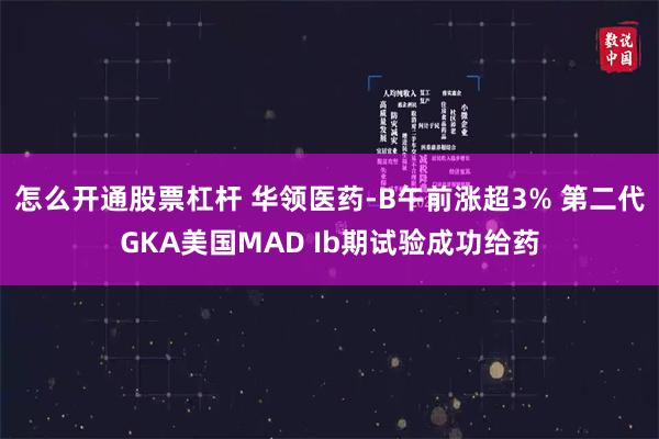 怎么开通股票杠杆 华领医药-B午前涨超3% 第二代GKA美国MAD Ib期试验成功给药