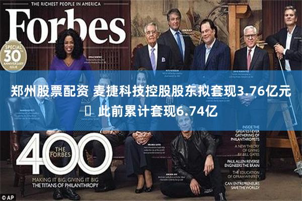 郑州股票配资 麦捷科技控股股东拟套现3.76亿元 此前累计套现6.74亿