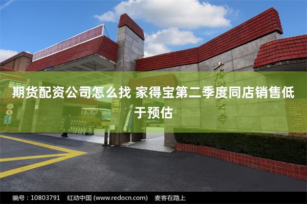期货配资公司怎么找 家得宝第二季度同店销售低于预估