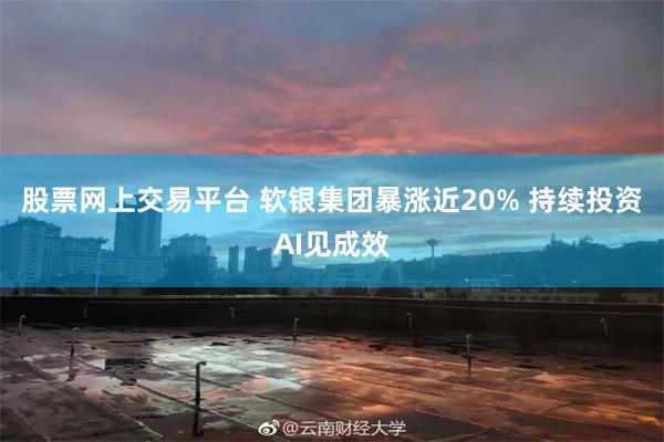 股票网上交易平台 软银集团暴涨近20% 持续投资AI见成效