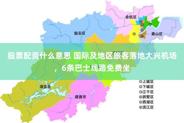 股票配资什么意思 国际及地区旅客落地大兴机场，6条巴士线路免费坐