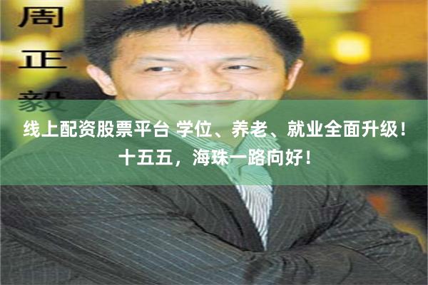 线上配资股票平台 学位、养老、就业全面升级！十五五，海珠一路向好！