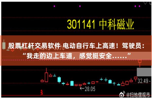 股票杠杆交易软件 电动自行车上高速！驾驶员：“我走的边上车道，感觉挺安全……”