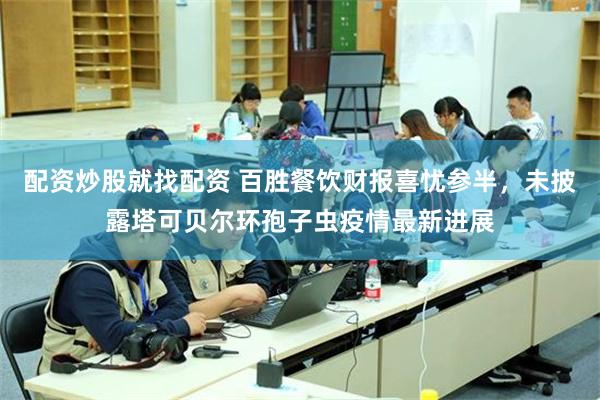 配资炒股就找配资 百胜餐饮财报喜忧参半，未披露塔可贝尔环孢子虫疫情最新进展