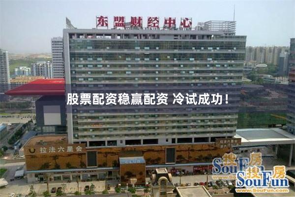 股票配资稳赢配资 冷试成功！