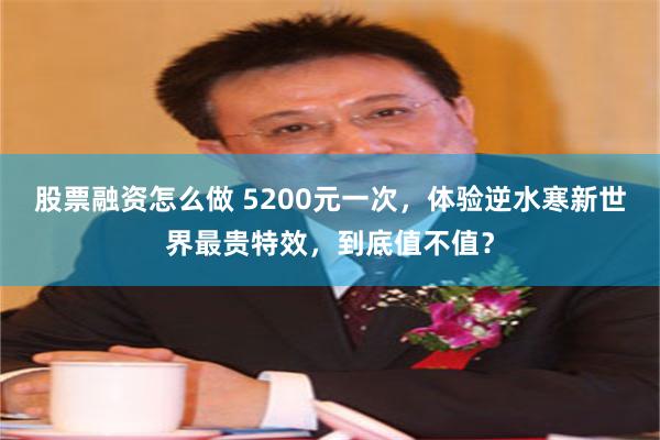 股票融资怎么做 5200元一次，体验逆水寒新世界最贵特效，到底值不值？