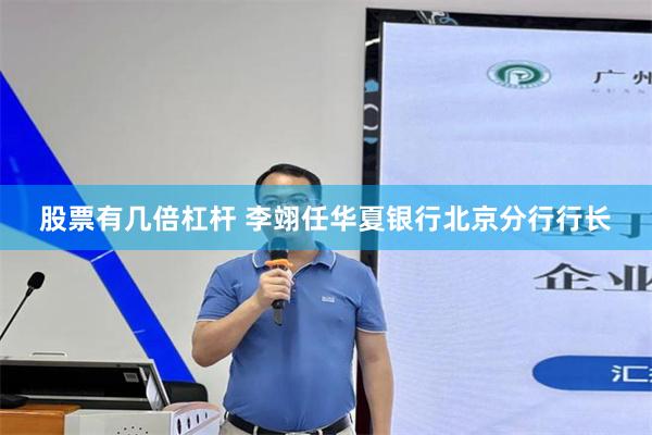 股票有几倍杠杆 李翊任华夏银行北京分行行长