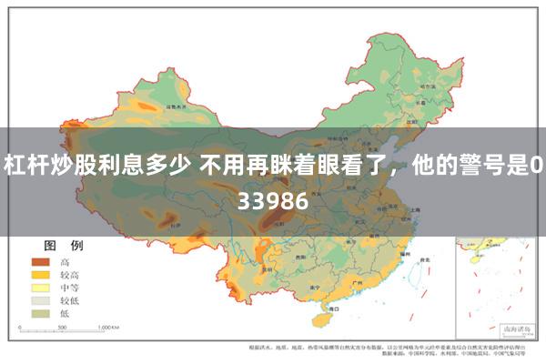 杠杆炒股利息多少 不用再眯着眼看了，他的警号是033986