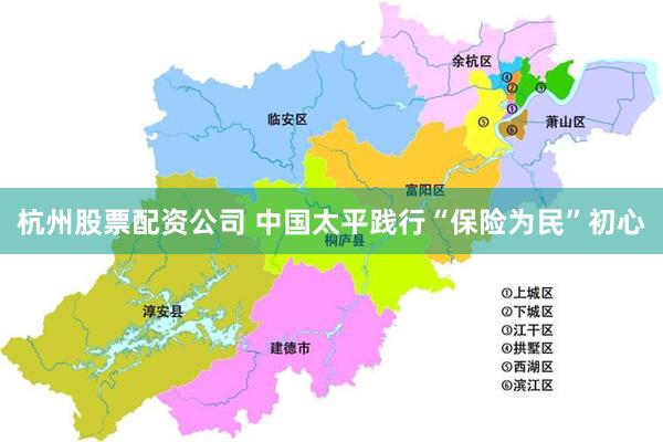 杭州股票配资公司 中国太平践行“保险为民”初心