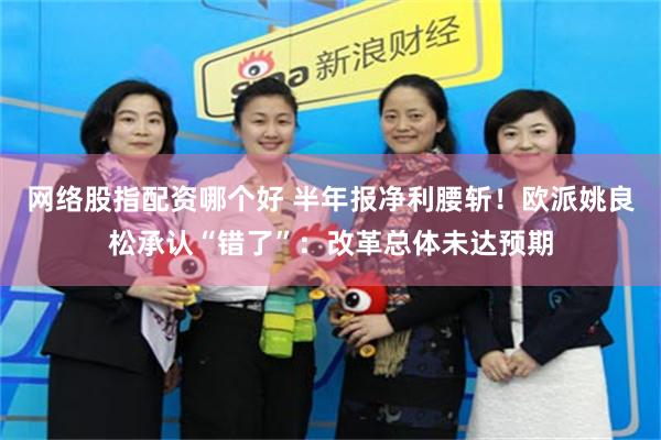 网络股指配资哪个好 半年报净利腰斩！欧派姚良松承认“错了”：改革总体未达预期