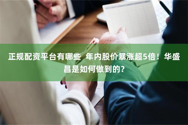 正规配资平台有哪些  年内股价暴涨超5倍！华盛昌是如何做到的？