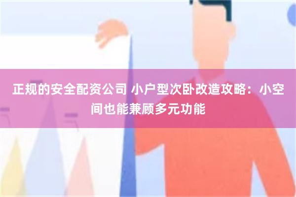 正规的安全配资公司 小户型次卧改造攻略：小空间也能兼顾多元功能